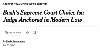 NYT headline: "Bush's Supreme Court Choice Is a Judge Anchored in Modern Law"